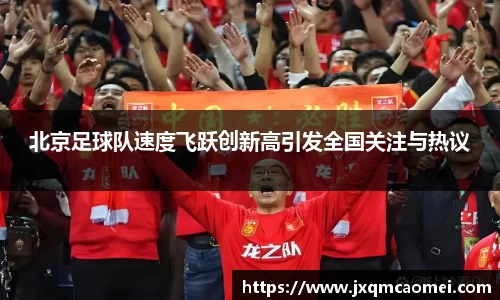 北京足球队速度飞跃创新高引发全国关注与热议